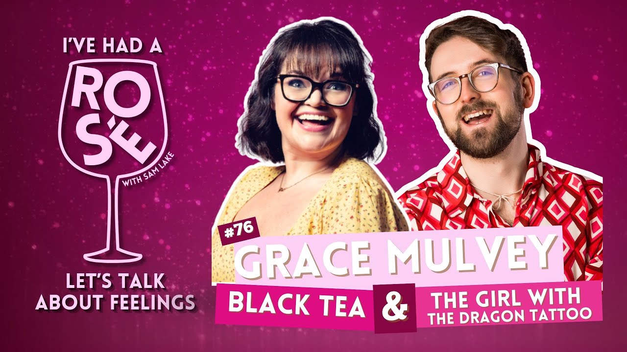 EP 76 - Grace Mulvey - Black Tea & Girl With The Dragon Tattoo | I've Had A Rosé