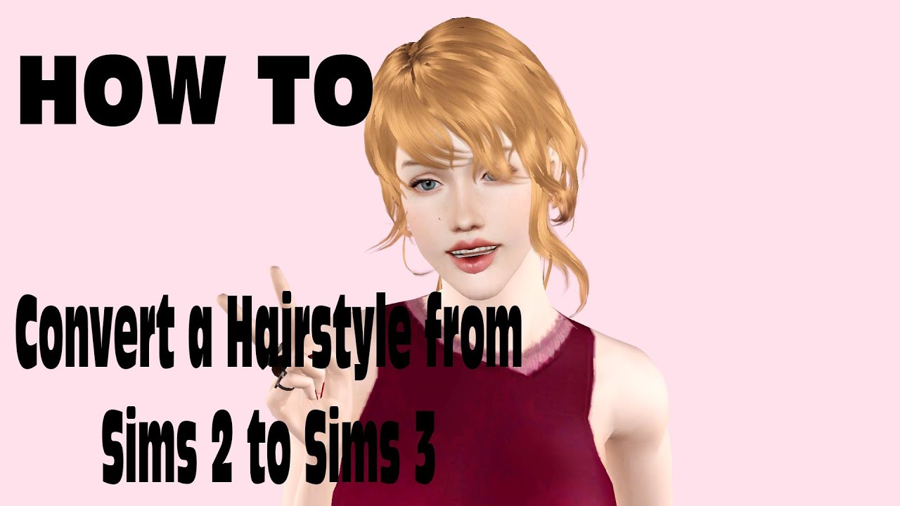 How to: Convert a Hairstyle from Sims 2 to Sims 3