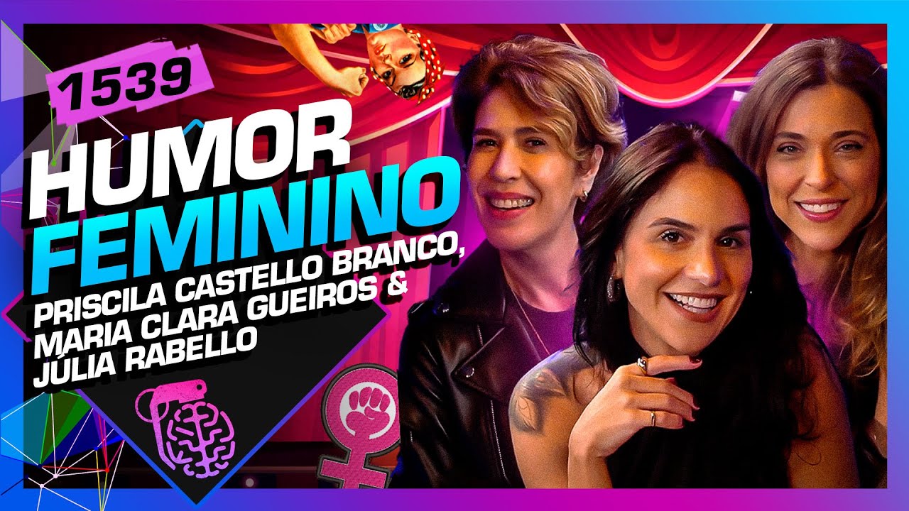 HUMOR FEMININO: MARIA CLARA GUEIROS, J&Uacute;LIA RABELLO E PRISCILA - Intelig&ecirc;ncia Ltda. Podcast #1539