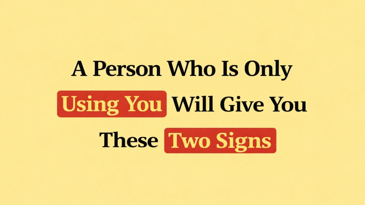 A Person Who Is Only Using You Will Give You These Two Signs | Psychology Facts