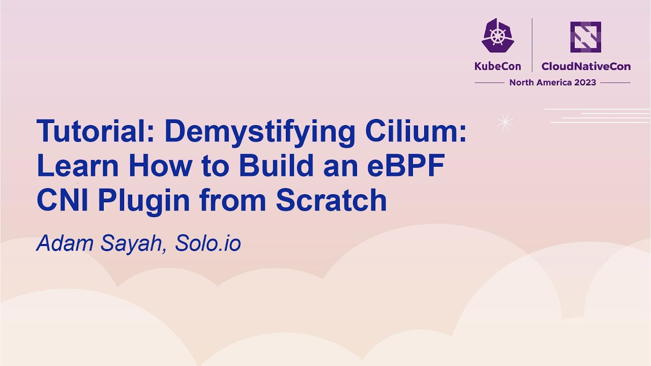 Tutorial: Demystifying Cilium: Learn How to Build an eBPF CNI Plugin from Scratch - Adam Sayah