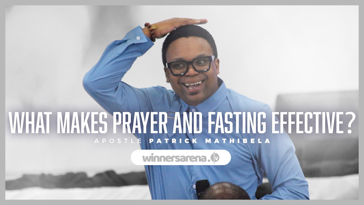 WHAT MAKES PRAYER AND FASTING EFFECTIVE? | APOSTLE PATRICK MATHIBELA