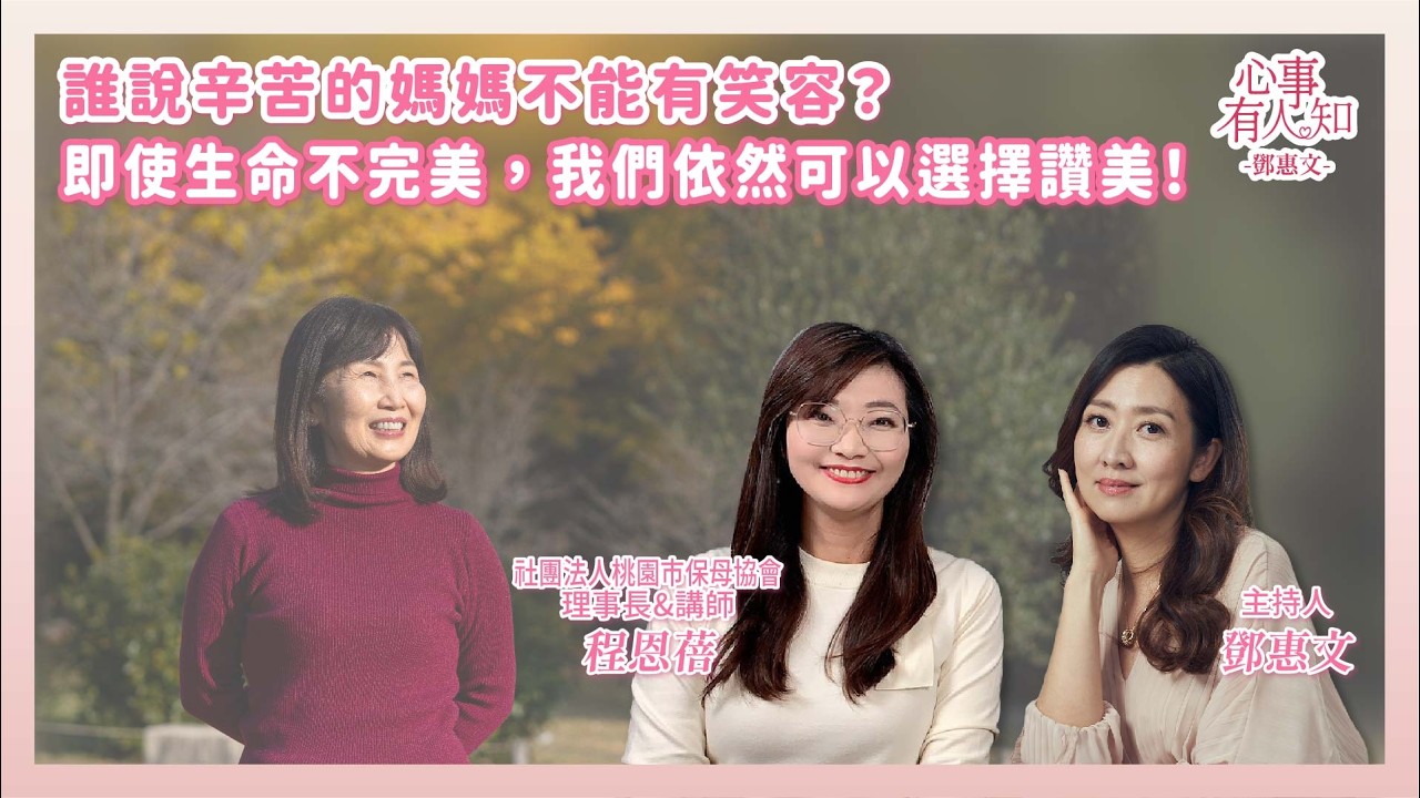 誰說辛苦的媽媽不能有笑容？即使生命不完美，我們依然可以選擇讚美！ － 鄧惠文 專訪 程恩蓓 社團法人桃園市保母協會 理事長&講師 － 【心事有人知】20260203