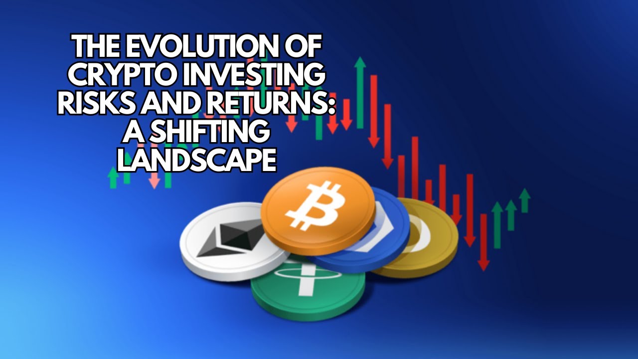 The Evolution of Crypto Investing Risks and Returns: A Shifting Landscape