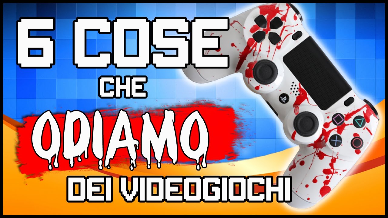 6 COSE CHE ODIAMO DEI VIDEOGIOCHI e Dintorni...