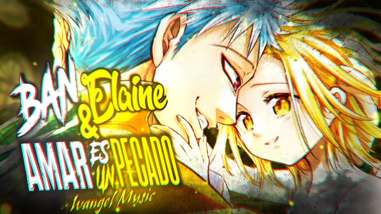 BAN & ELAINE RAP - AMAR ES UN PECADO - IVANGEL MUSIC | NANATSU NO TAIZAI (edit ft. @Deit_ )