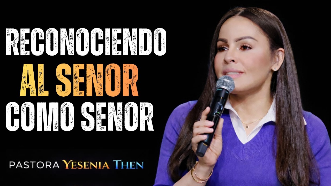 RECOGNIZING THE LORD AS LORD | YESENIA THEN MOTIVATIONAL SPEECH