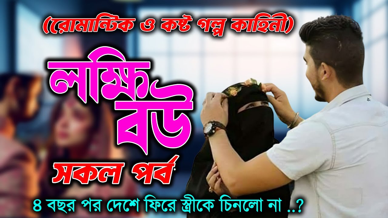 রোমান্টিক ও কষ্ট গল্প কাহিনী! লক্ষিবউ! সকল পর্ব ! ৪ বছর পর দেশে ফিরে স্ত্রীকে চিনলো না বউকে!