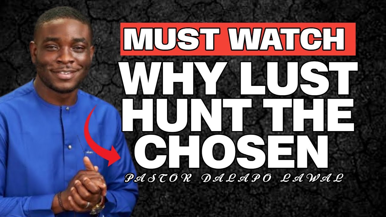 WHY LUST HUNT THE CHOSEN//PASTOR DALAPO LAWAL 