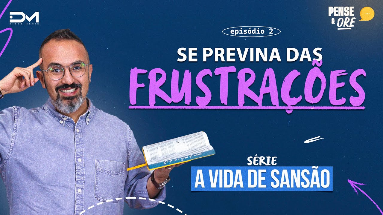SE PREVINA DAS FRUSTRAÇÕES | SÉRIE: A VIDA DE SANSÃO | PENSE E ORE