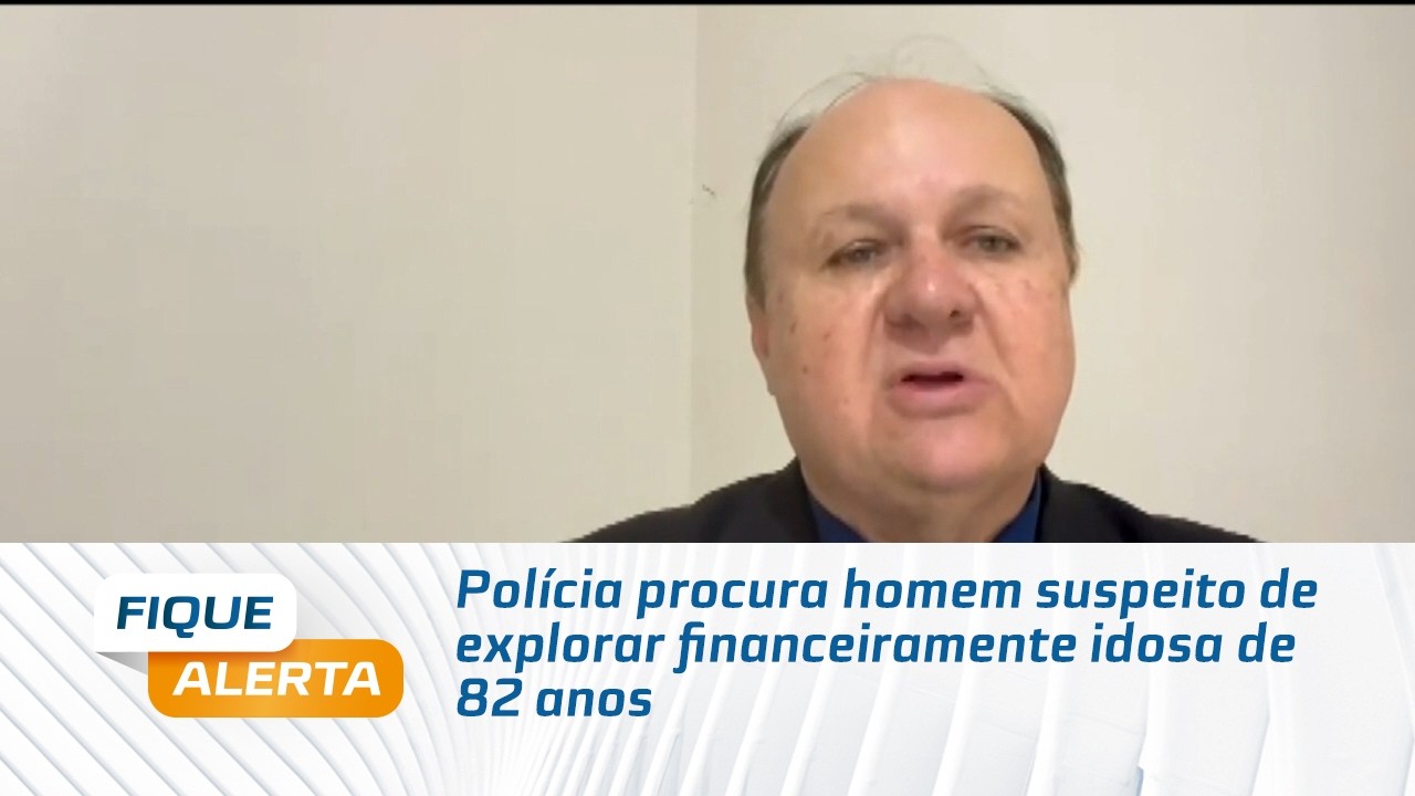 Polícia procura homem suspeito de explorar financeiramente idosa de 82 anos