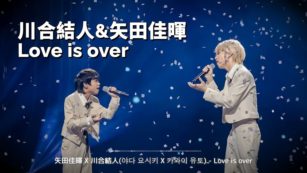 川合結人&矢田佳暉 - Love is over 歌词纯享版 (ღ˘⌣˘ღ)