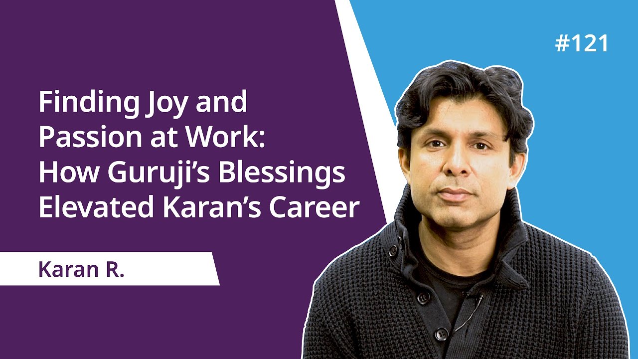 Finding Joy and Passion at Work: How Guruji’s Blessings Elevated Karan’s Career | Dahryn Trivedi
