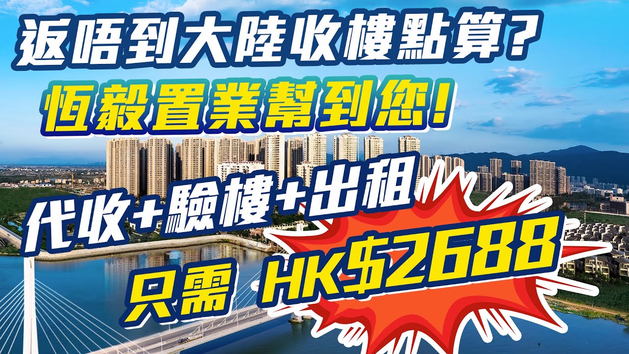 疫情返唔到大陸收樓點算？ | 恆毅置業服務一條龍幫到您！| 代收樓+驗樓+出租只需HK$2688蚊