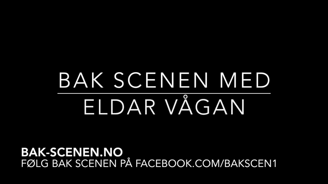 Bak Scenen med Eldar V&aring;gan