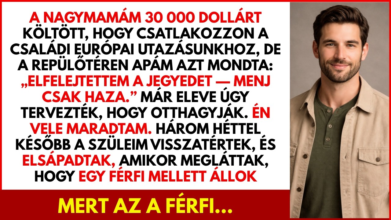 Nagymamám 30 ezer dollárt költött az útra — apám: „Nincs jegyed, menj haza.”