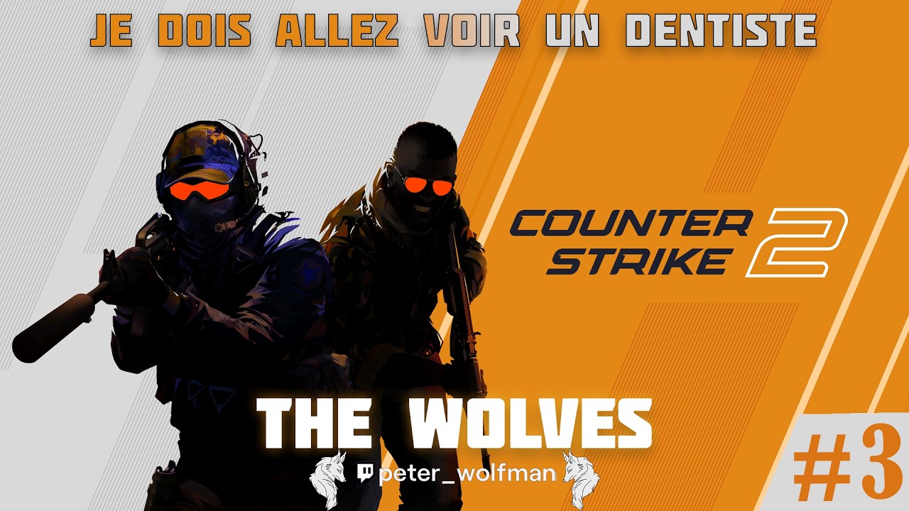 Je dois allez voir un dentiste - CS2