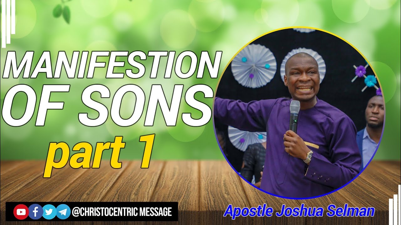 MANIFESTATIONS OF SONS (PART 1) - APOSTLE JOSHUA SELMAN