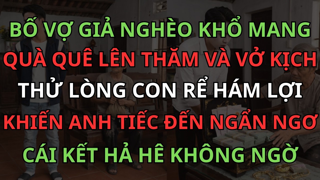 Bố Vợ Giả Nghèo Khổ Mang Quà Quê Lên Thăm Và Cái Kết Khiến Anh Con Rể Tiếc Đến Ngẩn Ngơ