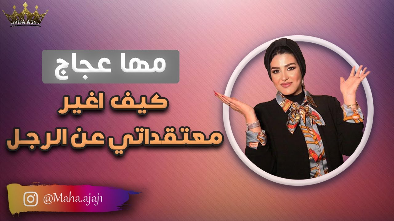 مها عجاج \ كيف اغير معتقداتي عن الرجل