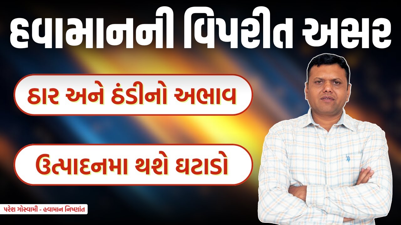 હવામાનની વિપરીત અસર ઉત્પાદનમા થશે ઘટાડો | Weather Effect Paresh Goswami