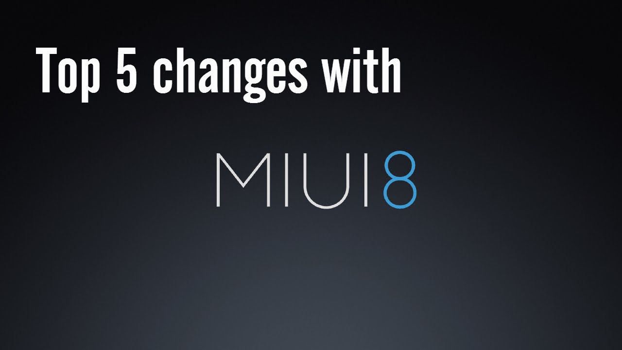 Top 5 changes with MIUI 8!