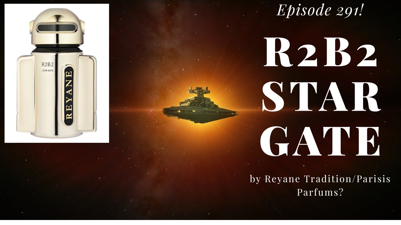 R2B2 Star Gate by Reyane Tradition/Parisis Parfums? - Episode 291
