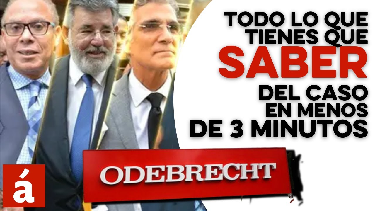 TODO LO QUE TIENES QUE SABER DEL CASO ODEBRECHT EN MENOS DE 3 MINUTOS