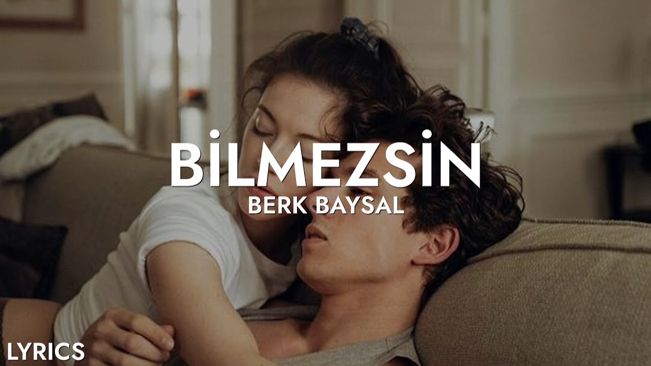Berk Baysal - Bilmezsin (S&ouml;zleri)