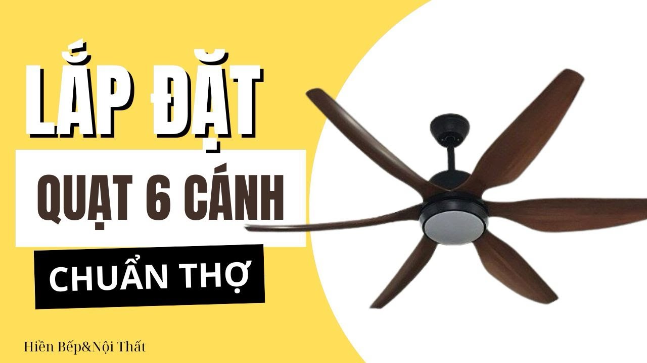 Cách lắp quạt trần 6 cánh chuẩn kỹ thuật – An toàn tuyệt đối cho gia đình