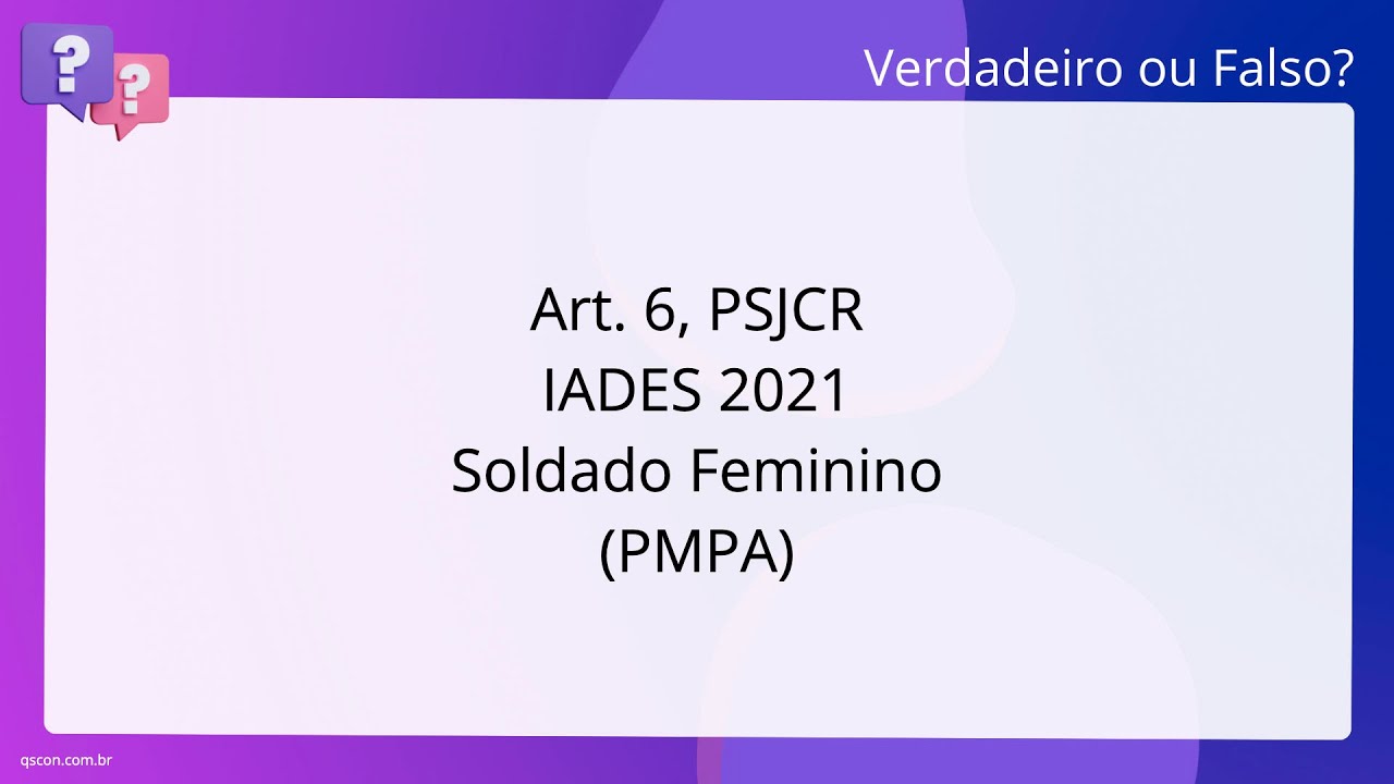 QScon Direito: [Art. 6, PSJCR] IADES 2021 - Soldado - Feminino (PM-PA)
