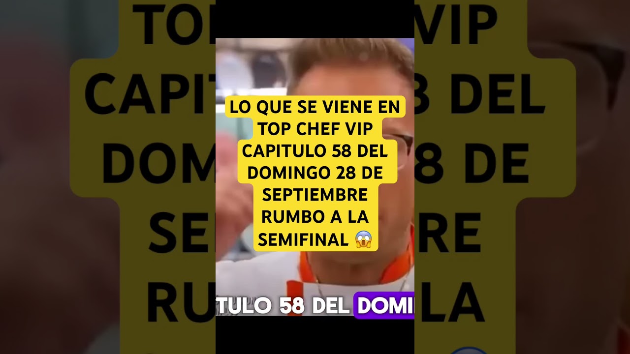LO QUE SE VIENE EN TOP CHEF VIP CAPITULO 58 DEL DOMINGO 28 DE SEPTIEMBRE RUMBO A LA SEMIFINAL 🤔🙀