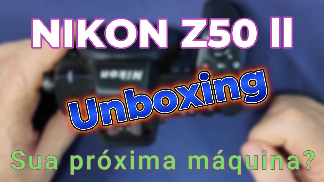 Nikon Z50 II Unboxing  Primeiras impressões