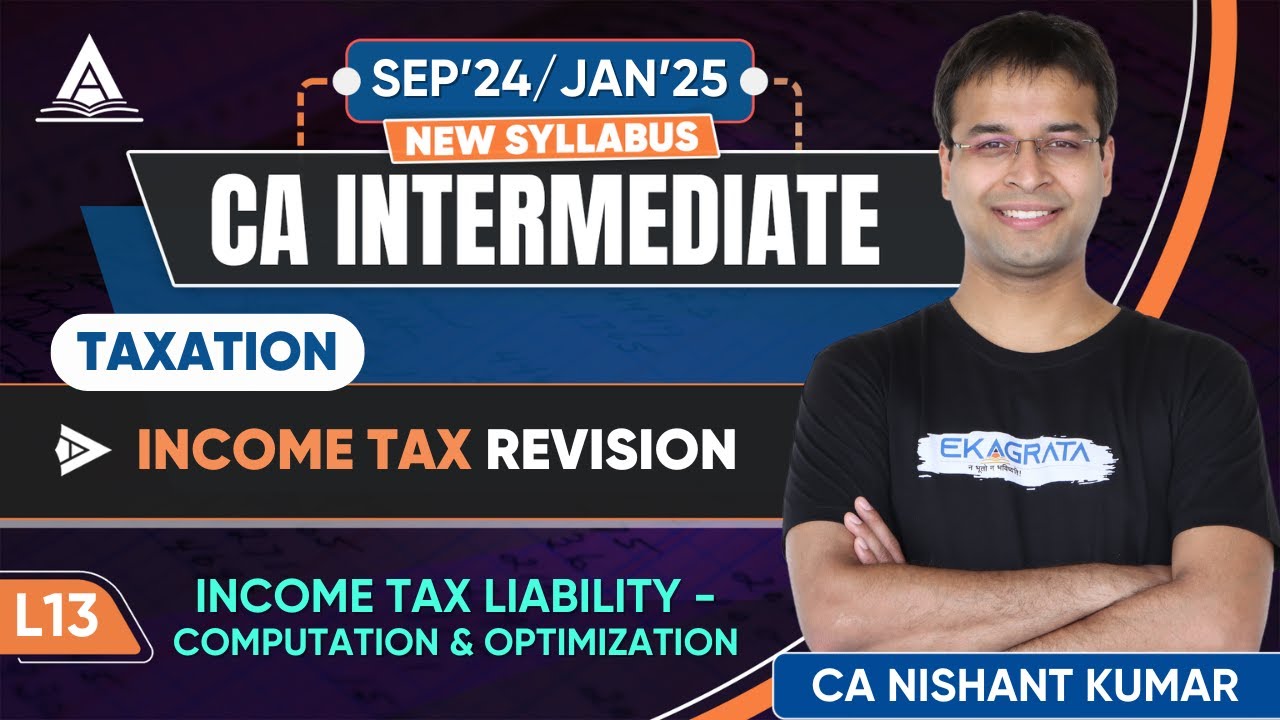 CA Intermediate Taxation | L13: Computing and Optimizing Income Tax Liability by CA Nishant Kumar