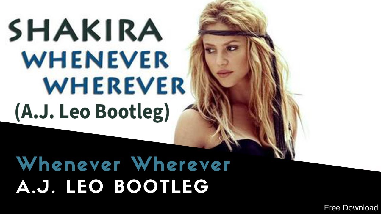 Shakira - Whenever Wherever (A.J. Leo Bootleg)
