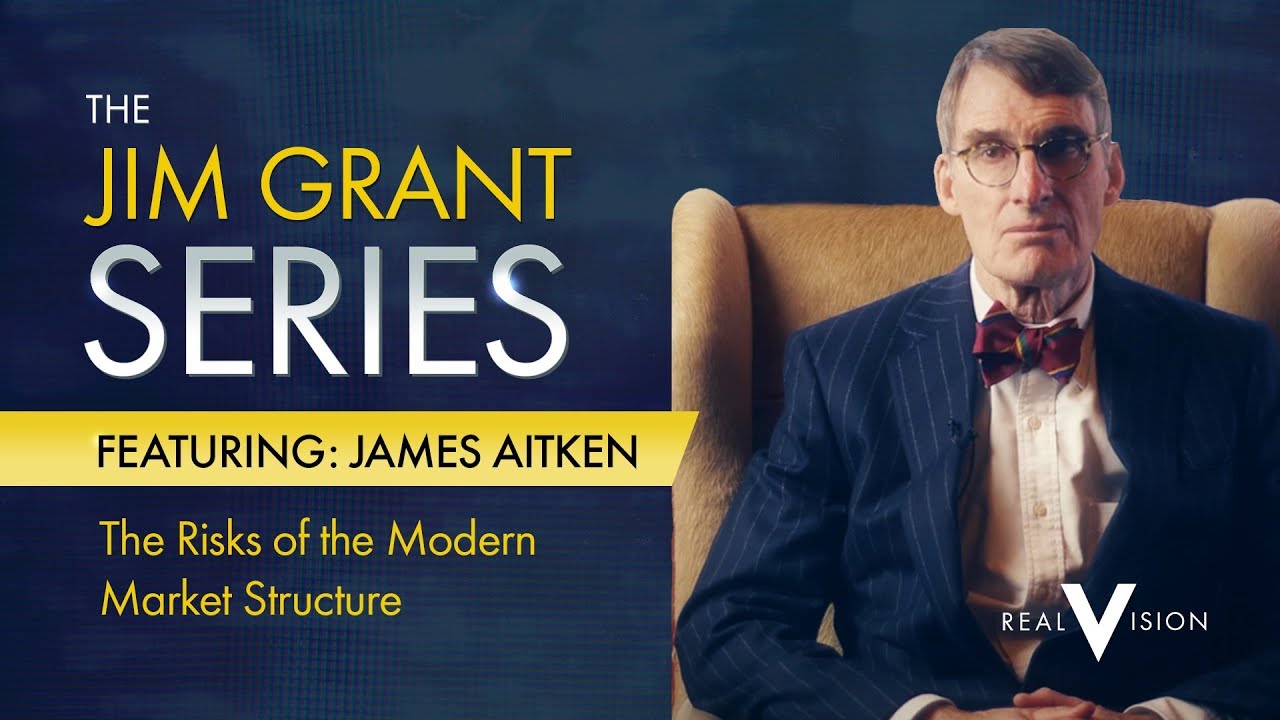 Risks Of The Modern Market Structure (w/ James Aitken) | Jim Grant | Real Vision&trade;