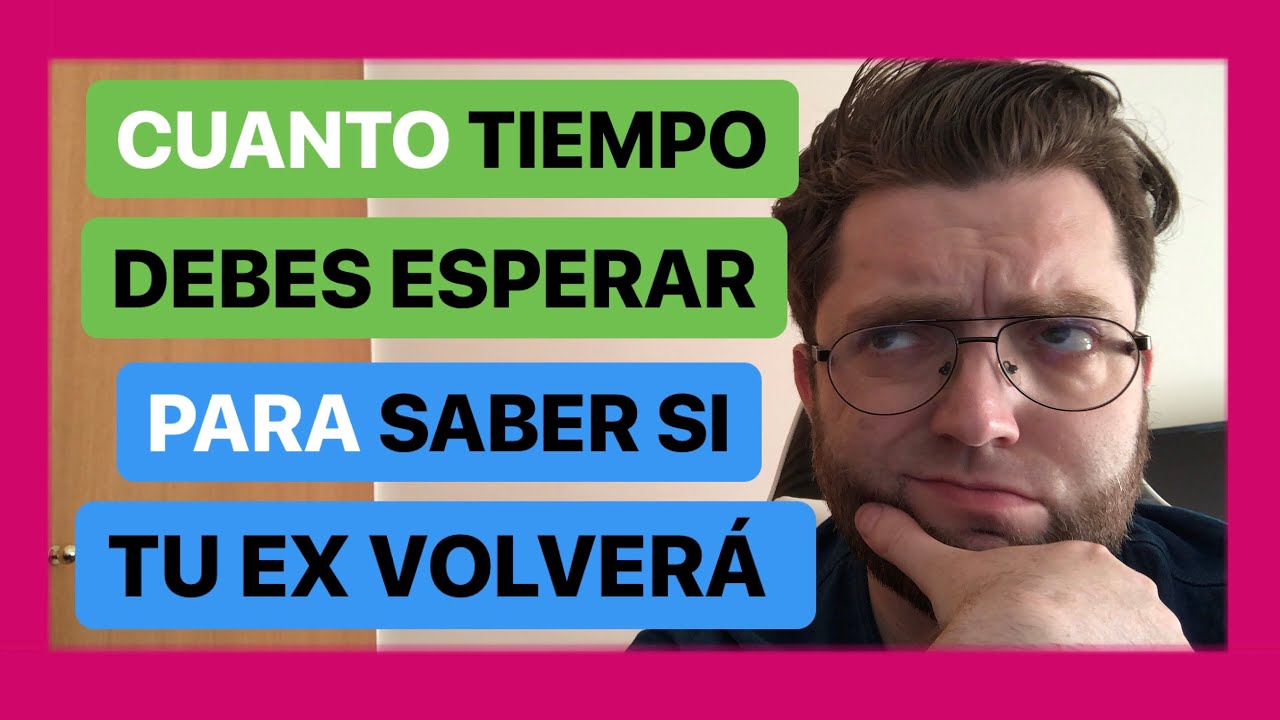 Cuanto Tiempo Debes Esperar Para Saber Si Tu EX VOLVERÁ O NO