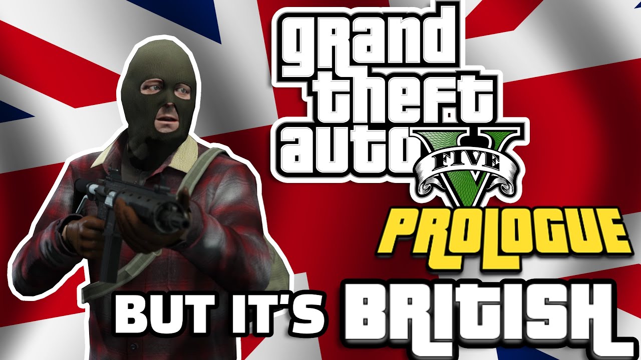 GTA5 Prologue, but the entire mission is British