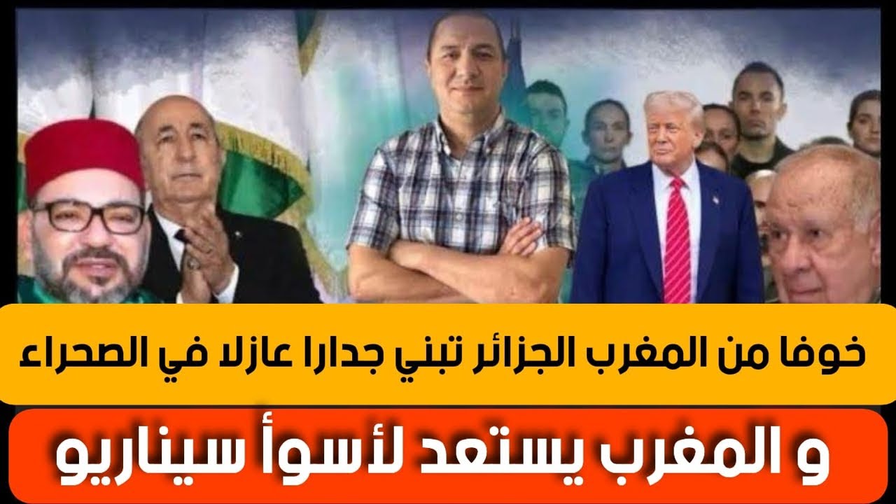 الجزائر تسابق الزمن لقطع الطريق على المغرب و تبني جدارا عازلا،و الجيش المغربي يتحرك و يستبق الكارثة
