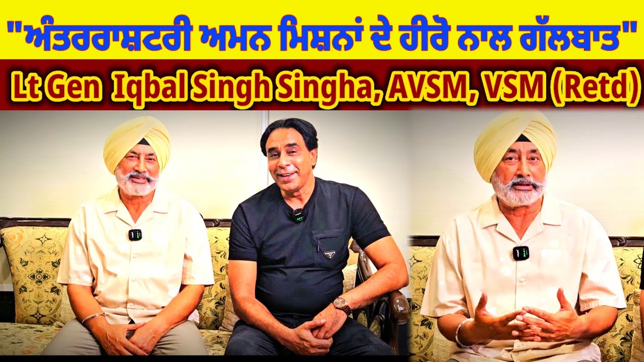 "ਅੰਤਰਰਾਸ਼ਟਰੀ ਅਮਨ ਮਿਸ਼ਨਾਂ ਦੇ ਹੀਰੋ ਨਾਲ ਗੱਲਬਾਤ" Lt Gen  Iqbal Singh Singha, AVSM, VSM (Retd)