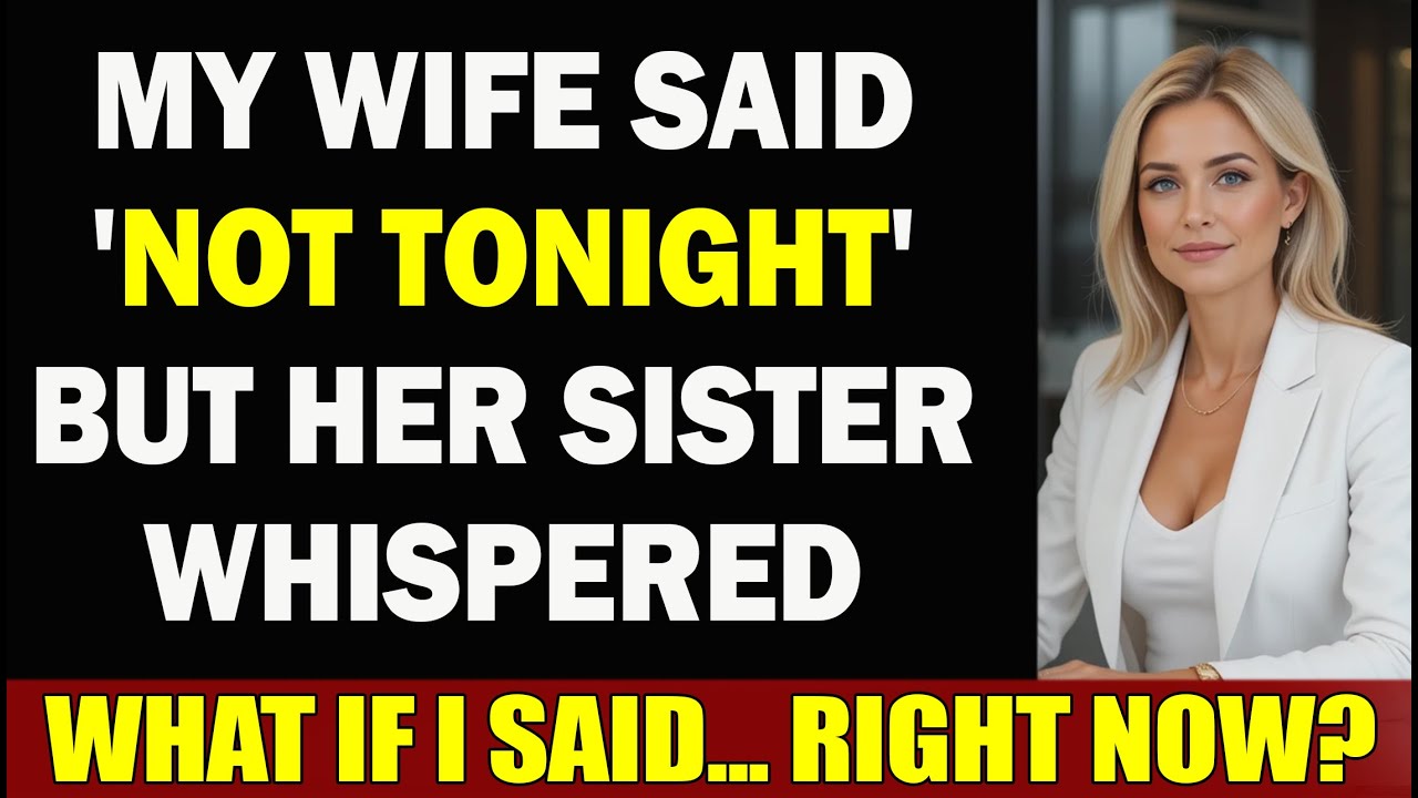 My Wife Said “Not Tonight“ Again… But Her Sister Whispered, “What if I said… Right now?”