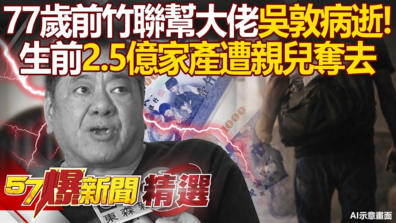 77歲前竹聯幫大佬「吳敦病逝」2.5億家產遭親兒奪去！？昔地位僅次幫主...還是賈靜雯乾爹！？【57爆新聞 精選】徐俊相 @57BreakingNews
