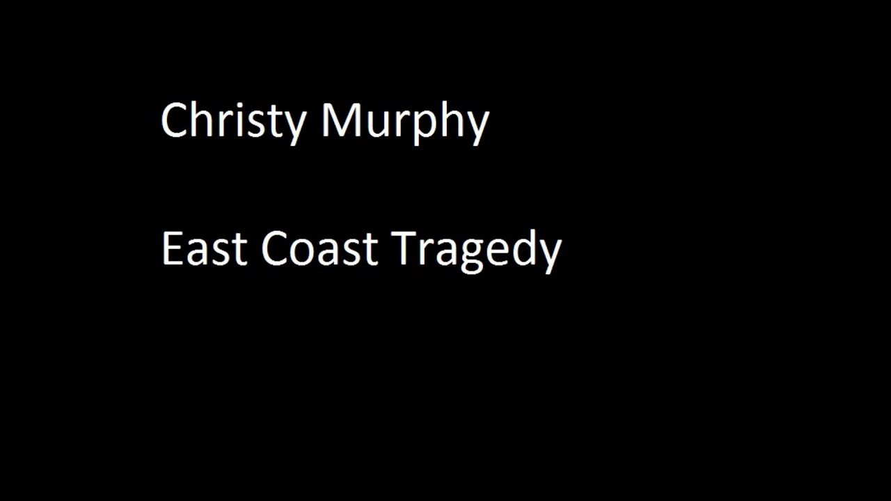 Christy Murphy - East Coast Tragedy