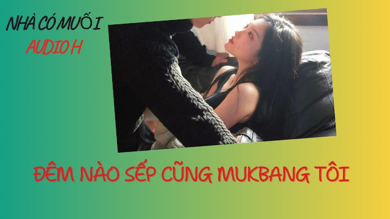 [Audio H] ĐÊM NÀO SẾP CŨNG MUKBANG TÔI || Nhà Có Muối