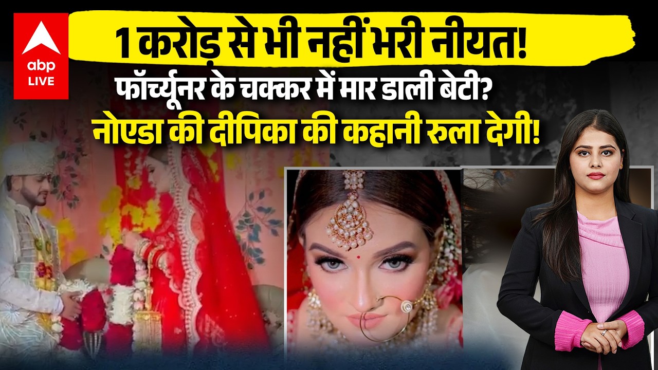 Deepika Dowry Case Noida: 50 लाख कैश और फॉर्च्यूनर की भूख ने ली एक और बेटी की जान! |ABPLIVE
