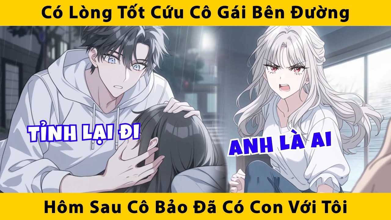 Có lòng tốt cứu cô gái bên đường hôm sau cô bảo đã có con với tôi