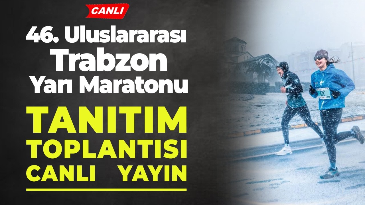 46. Uluslararası Trabzon Yarı Maratonu Tanıtım Toplantısı - CANLI YAYIN