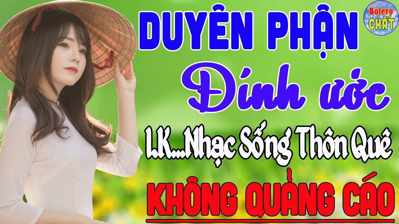 DUYÊN PHẬN, ĐÍNH ƯỚC ➤LK NHẠC SỐNG THÔN QUÊ VẠN NGƯỜI MÊ TOÀN BÀI HAY - KHÔNG QUẢNG CÁO