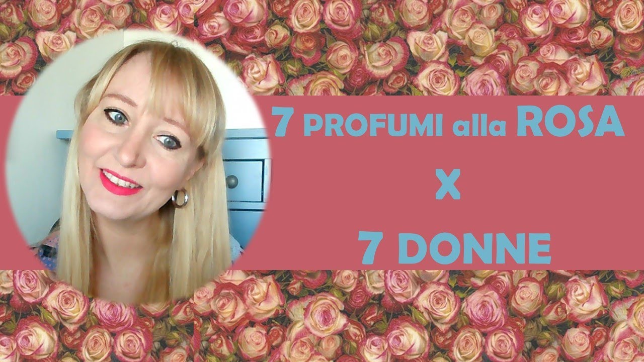 7 Profumi alla rosa x 7 donne 🌹