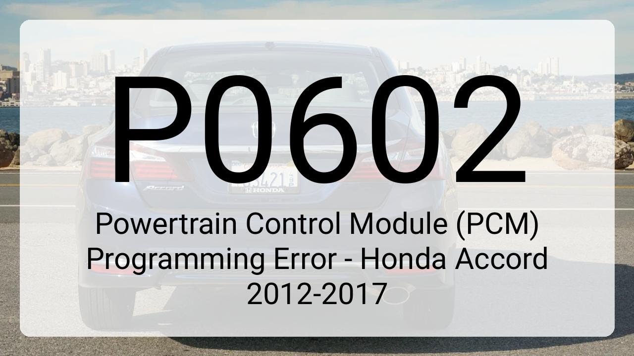DTC P0602: Powertrain Control Module (PCM) Programming Error - Honda Accord 2012-2017